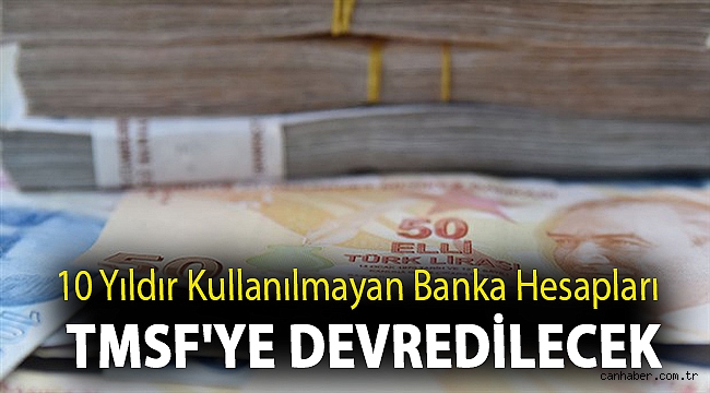 10 yıldır kullanılmayan banka hesapları TMSF'ye devredilecek