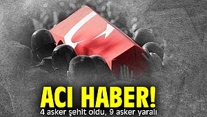 4 asker şehit oldu, 9 asker yaralandı