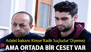 Adalet bakanı: Kimse ‘Kadir suçludur’ diyemez ama ortada bir ceset var