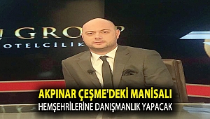 AKPINAR ÇEŞME'DEKİ MANİSALI HEMŞEHRİLERİNE DANIŞMANLIK YAPACAK