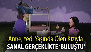 Anne, yedi yaşında ölen kızıyla sanal gerçeklikte ‘buluştu’