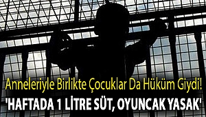 Anneleriyle birlikte çocuklar da hüküm giydi! 'Haftada 1 litre süt, oyuncak yasak'