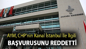 AYM, CHP’nin Kanal İstanbul ile ilgili başvurusunu reddetti
