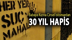 Babaya kızına cinsel istismardan 30 yıl hapis