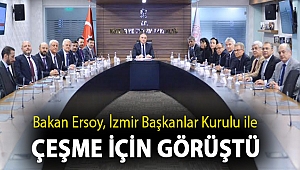 Bakan Ersoy, İzmir Başkanlar Kurulu ile Çeşme için görüştü