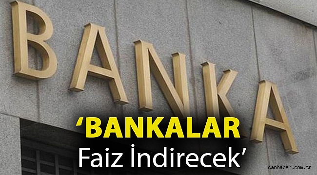 ‘Bankalar faiz indirecek’