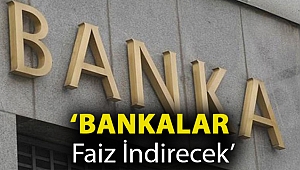 ‘Bankalar faiz indirecek’