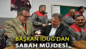 Başkan İduğ'dan sabah müjdesi