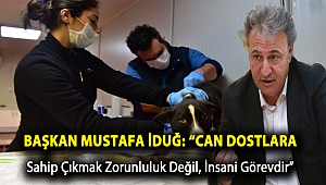 Başkan Mustafa İduğ: “Can dostlara sahip çıkmak zorunluluk değil, insani görevdir”