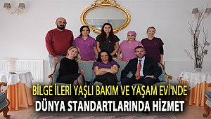 Bilge İleri Yaş Bakım ve Yaşam Evi’nde Dünya Standartlarında Hizmet