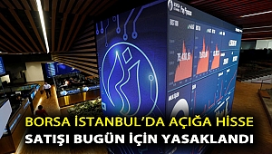 Borsa İstanbul’da açığa hisse satışı bugün için yasaklandı