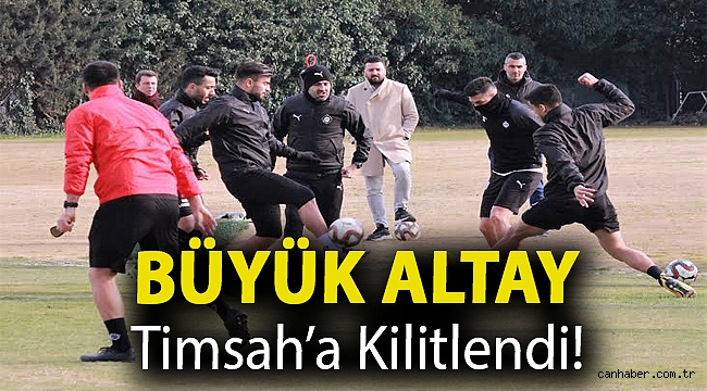 BÜYÜK ALTAY TİMSAH’A KİLİTLENDİ!