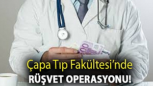 Çapa Tıp Fakültesi’nde rüşvet operasyonu!