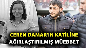 Ceren Damar’ın katiline ağırlaştırılmış müebbet