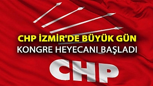 CHP İZMİR'DE BÜYÜK GÜN KONGRE HEYECANI BAŞLADI