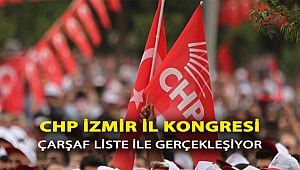 CHP İZMİR İL KONGRESİ ÇARŞAF LİSTE İLE GERÇEKLEŞİYOR