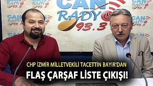 CHP İzmir Milletvekili Tacettin Bayır'dan Flaş Çarşaf Liste çıkışı!