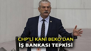 CHP'Lİ KANİ BEKO'DAN İŞ BANKASI TEPKİSİ