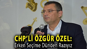 CHP’li Özgür Özel: Erken seçime dünden razıyız