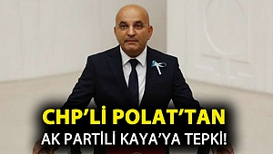 CHP’li Polat’tan AK Partili Kaya’ya tepki!