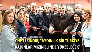 CHP’li Sındır, “Aydınlık bir Türkiye kadınlarımızın elinde yükselecek”