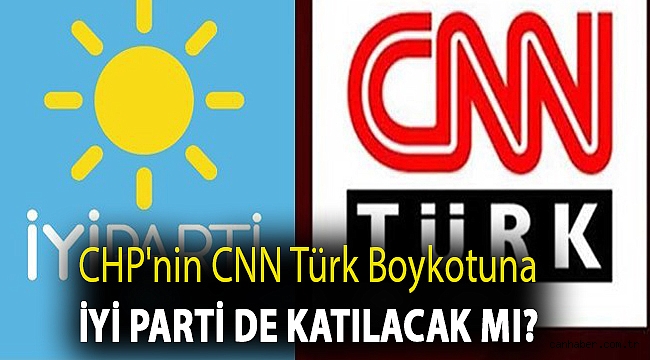 CHP'nin CNN Türk boykotuna İYİ Parti de katılacak mı?