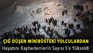 Çığ düşen minibüsteki yolculardan hayatını kaybedenlerin sayısı 5’e yükseldi
