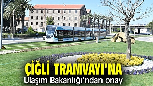 Çiğli Tramvayı’na Ulaştırma Bakanlığı’ndan Onay
