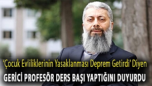 ‘Çocuk evliliklerinin yasaklanması deprem getirdi’ diyen gerici profesör ders başı yaptığını duyurdu 