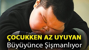 Çocukken az uyuyan büyüyünce şişmanlıyor