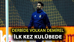 Derbide Volkan Demirel ilk kez kulübede