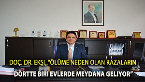 Doç. Dr. Ekşi, “Ölüme neden olan kazaların dörtte biri evlerde meydana geliyor”
