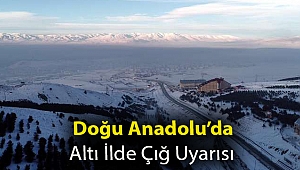 Doğu Anadolu’da altı ilde çığ uyarısı
