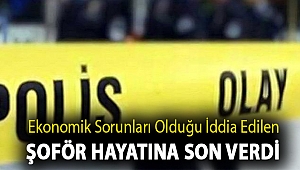 Ekonomik sorunları olduğu iddia edilen şoför hayatına son verdi