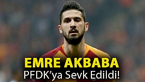 Emre Akbaba PFDK’ya sevk edildi!