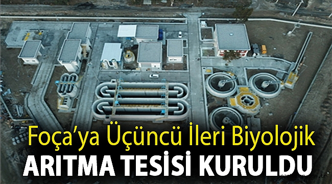 Foça’ya üçüncü ileri biyolojik arıtma tesisi kuruldu