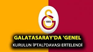 Galatasaray'da 'genel kurulun iptali' davası ertelendi