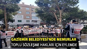 GAZİEMİR BELEDİYESİ'NDE MEMURLAR TOPLU SÖZLEŞME HAKLARI İÇİN EYLEMDE