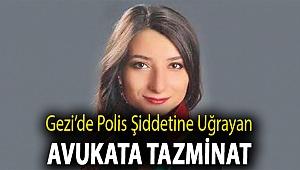 Gezi’de polis şiddetine uğrayan avukata tazminat