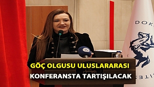 GÖÇ OLGUSU ULUSLARARASI KONFERANSTA TARTIŞILACAK