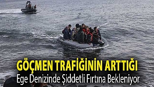 Göçmen trafiğinin arttığı Ege Denizinde şiddetli fırtına bekleniyor