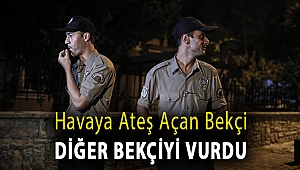 Havaya ateş açan bekçi diğer bekçiyi vurdu