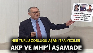 Her türlü zorluğu aşan itfaiyeciler AKP ve MHP'yi aşamadı!