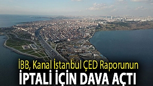İBB, Kanal İstanbul ÇED raporunun iptali için dava açtı