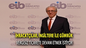 İhracatçılar, İngiltere ile gümrük vergisiz ticarete devam etmek istiyor