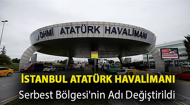İstanbul Atatürk Havalimanı Serbest Bölgesi'nin adı değiştirildi