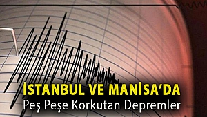 İstanbul ve Manisa’da peş peşe korkutan depremler