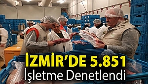 İZMİR’DE 5.851 İŞLETME DENETLENDİ
