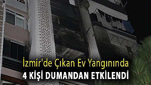 İzmir'de çıkan ev yangınında 4 kişi dumandan etkilendi