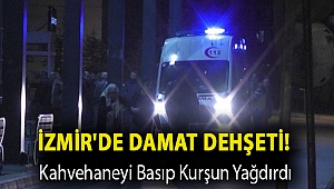 İzmir'de damat dehşeti! Kahvehaneyi basıp kurşun yağdırdı